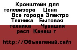 Кронштейн для телевизора  › Цена ­ 8 000 - Все города Электро-Техника » Бытовая техника   . Чувашия респ.,Канаш г.